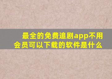 最全的免费追剧app不用会员可以下载的软件是什么