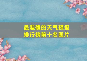 最准确的天气预报排行榜前十名图片