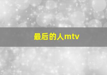 最后的人mtv