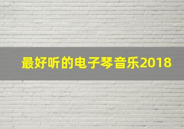 最好听的电子琴音乐2018