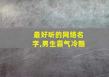 最好听的网络名字,男生霸气冷酷