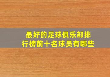 最好的足球俱乐部排行榜前十名球员有哪些