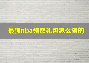 最强nba领取礼包怎么领的