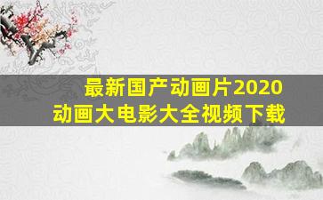 最新国产动画片2020动画大电影大全视频下载