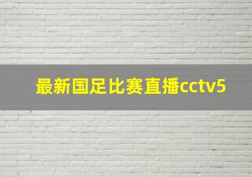 最新国足比赛直播cctv5