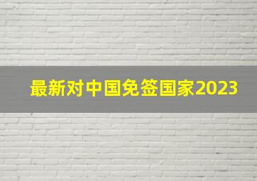 最新对中国免签国家2023