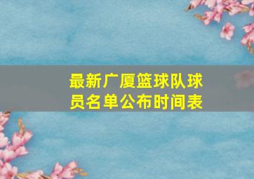 最新广厦篮球队球员名单公布时间表