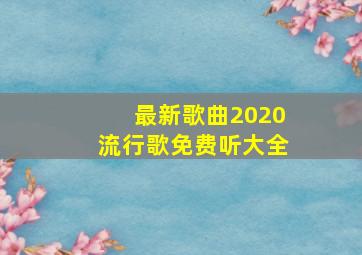 最新歌曲2020流行歌免费听大全