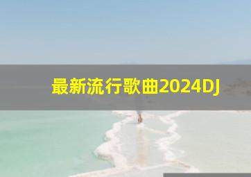 最新流行歌曲2024DJ