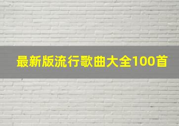 最新版流行歌曲大全100首