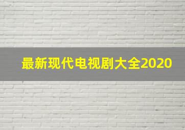 最新现代电视剧大全2020