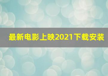 最新电影上映2021下载安装