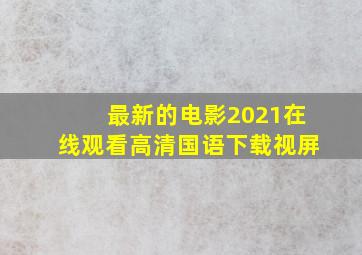 最新的电影2021在线观看高清国语下载视屏