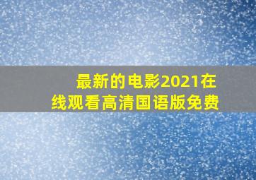 最新的电影2021在线观看高清国语版免费