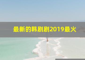 最新的韩剧剧2019最火