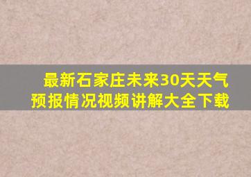 最新石家庄未来30天天气预报情况视频讲解大全下载