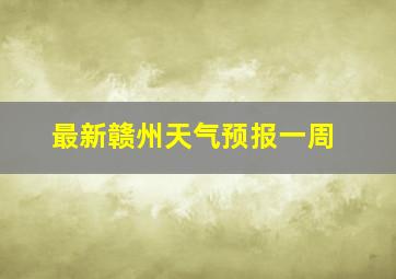 最新赣州天气预报一周