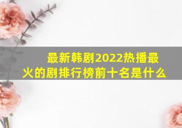 最新韩剧2022热播最火的剧排行榜前十名是什么