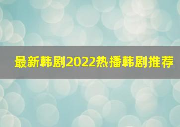 最新韩剧2022热播韩剧推荐