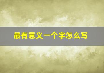 最有意义一个字怎么写