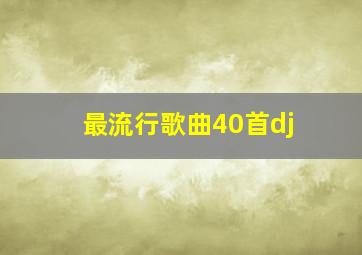 最流行歌曲40首dj