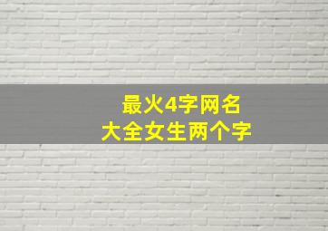 最火4字网名大全女生两个字