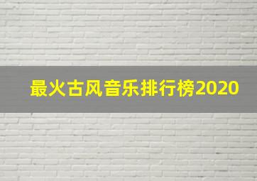 最火古风音乐排行榜2020