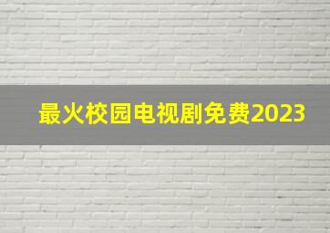 最火校园电视剧免费2023