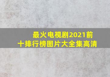 最火电视剧2021前十排行榜图片大全集高清