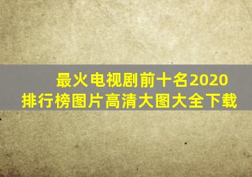 最火电视剧前十名2020排行榜图片高清大图大全下载