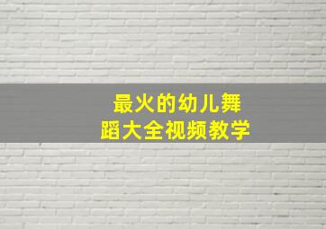 最火的幼儿舞蹈大全视频教学