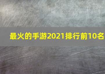 最火的手游2021排行前10名