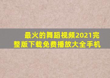 最火的舞蹈视频2021完整版下载免费播放大全手机