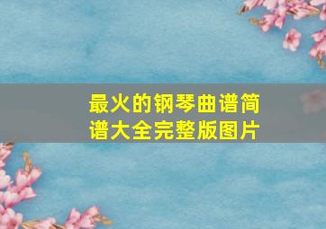 最火的钢琴曲谱简谱大全完整版图片