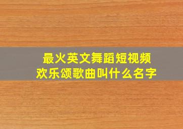 最火英文舞蹈短视频欢乐颂歌曲叫什么名字