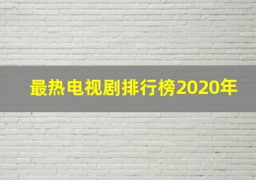 最热电视剧排行榜2020年