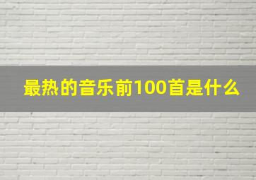 最热的音乐前100首是什么