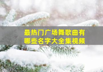 最热门广场舞歌曲有哪些名字大全集视频