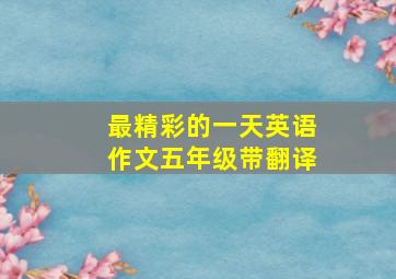 最精彩的一天英语作文五年级带翻译