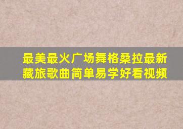 最美最火广场舞格桑拉最新藏旅歌曲简单易学好看视频