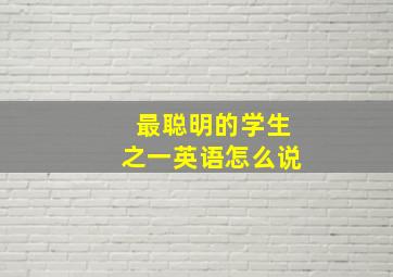 最聪明的学生之一英语怎么说