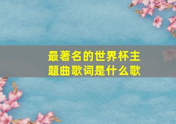 最著名的世界杯主题曲歌词是什么歌