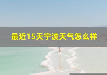 最近15天宁波天气怎么样