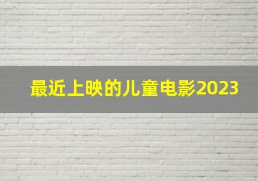 最近上映的儿童电影2023