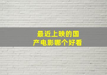 最近上映的国产电影哪个好看