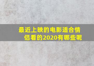 最近上映的电影适合情侣看的2020有哪些呢