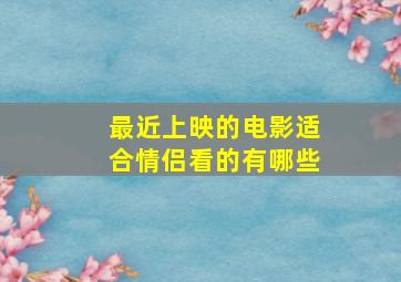 最近上映的电影适合情侣看的有哪些