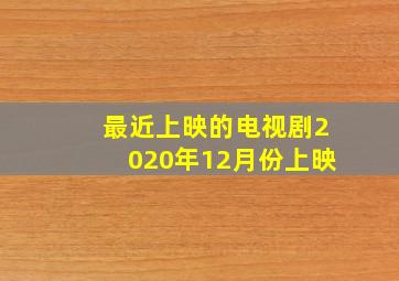 最近上映的电视剧2020年12月份上映