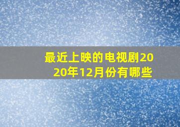 最近上映的电视剧2020年12月份有哪些