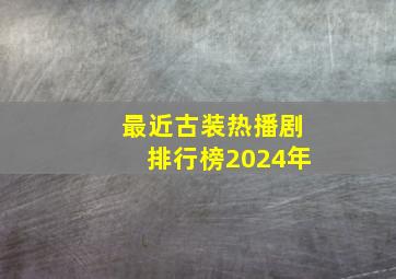 最近古装热播剧排行榜2024年